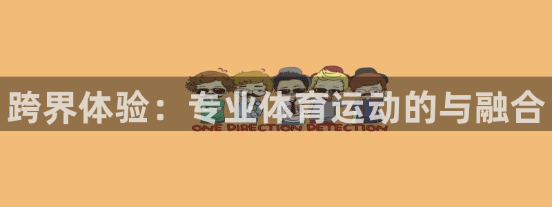 凯发官网下载娱乐：跨界体验：专业体育运动的与融合