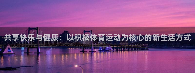 凯发官网下载招商：共享快乐与健康：以积极体育运动为核