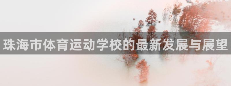 凯发官网下载招商电话是多少啊：珠海市体育运动学校的最