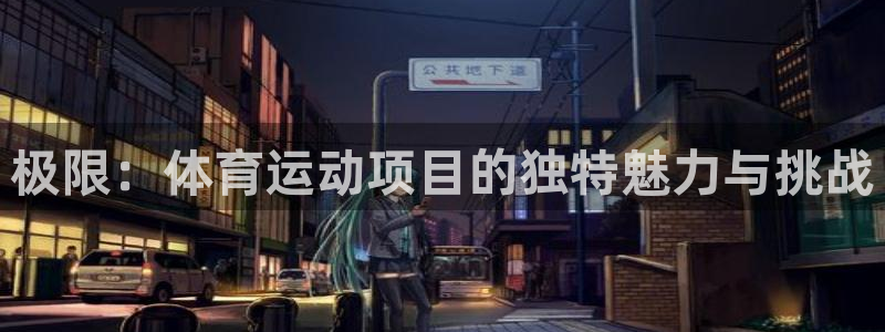 凯发官方正版app集团官网首页网址：极限：体育运动项目的独特